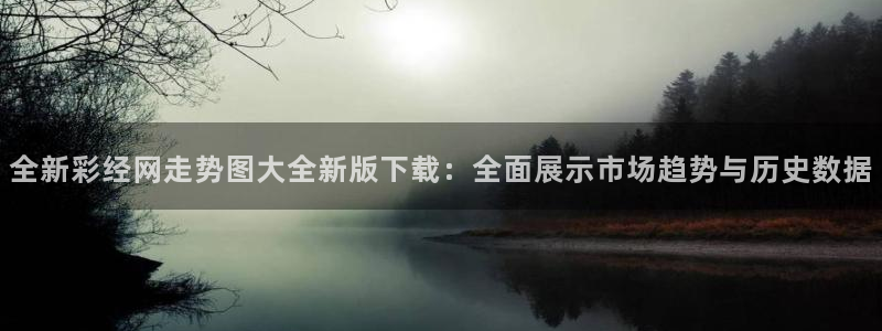 mg不朽情缘5滴血大奖：全新彩经网走势图大全新版下载：全面展示市场趋势与历史数据